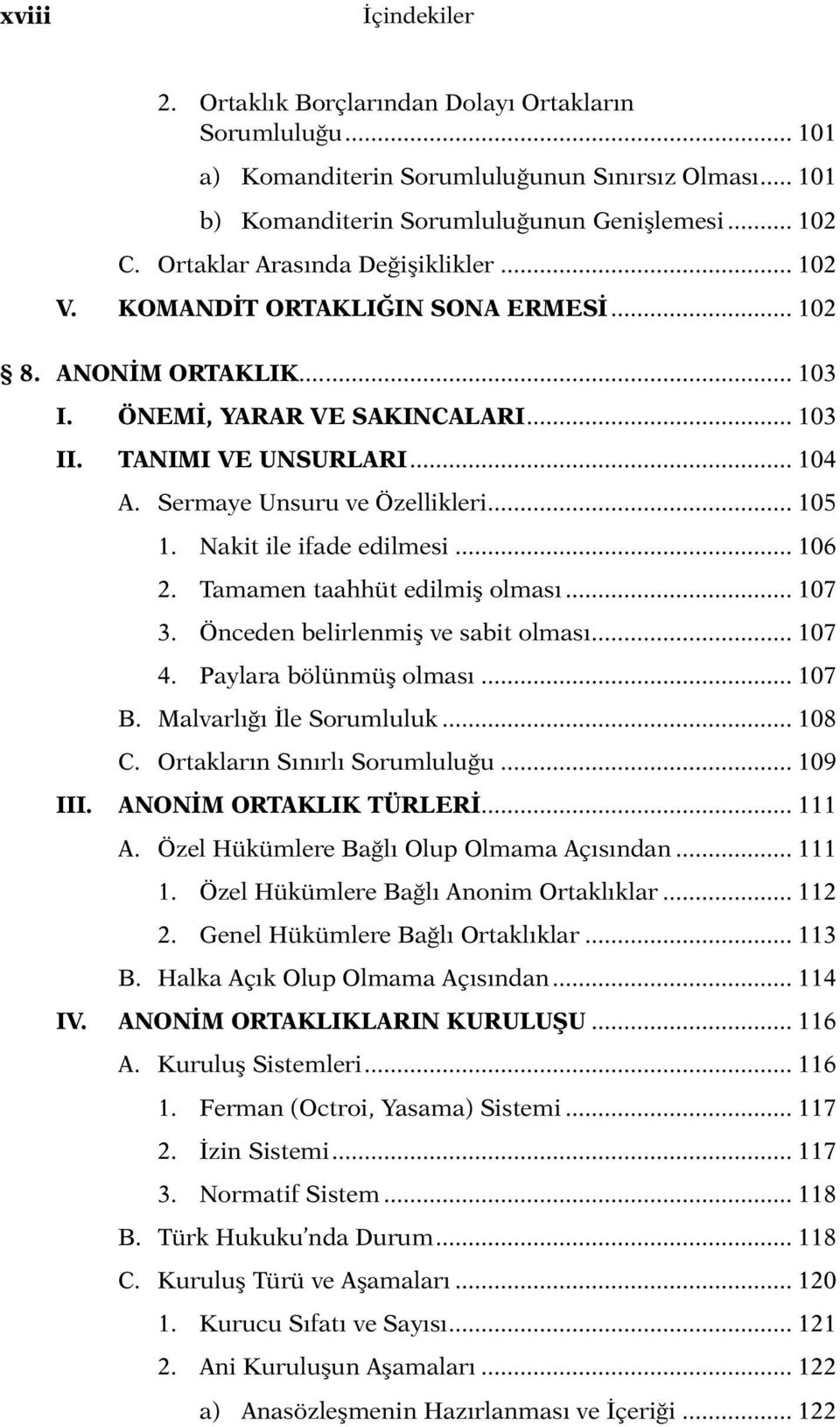 Sermaye Unsuru ve Özellikleri... 105 1. Nakit ile ifade edilmesi... 106 2. Tamamen taahhüt edilmiş olması... 107 3. Önceden belirlenmiş ve sabit olması... 107 4. Paylara bölünmüş olması... 107 B.