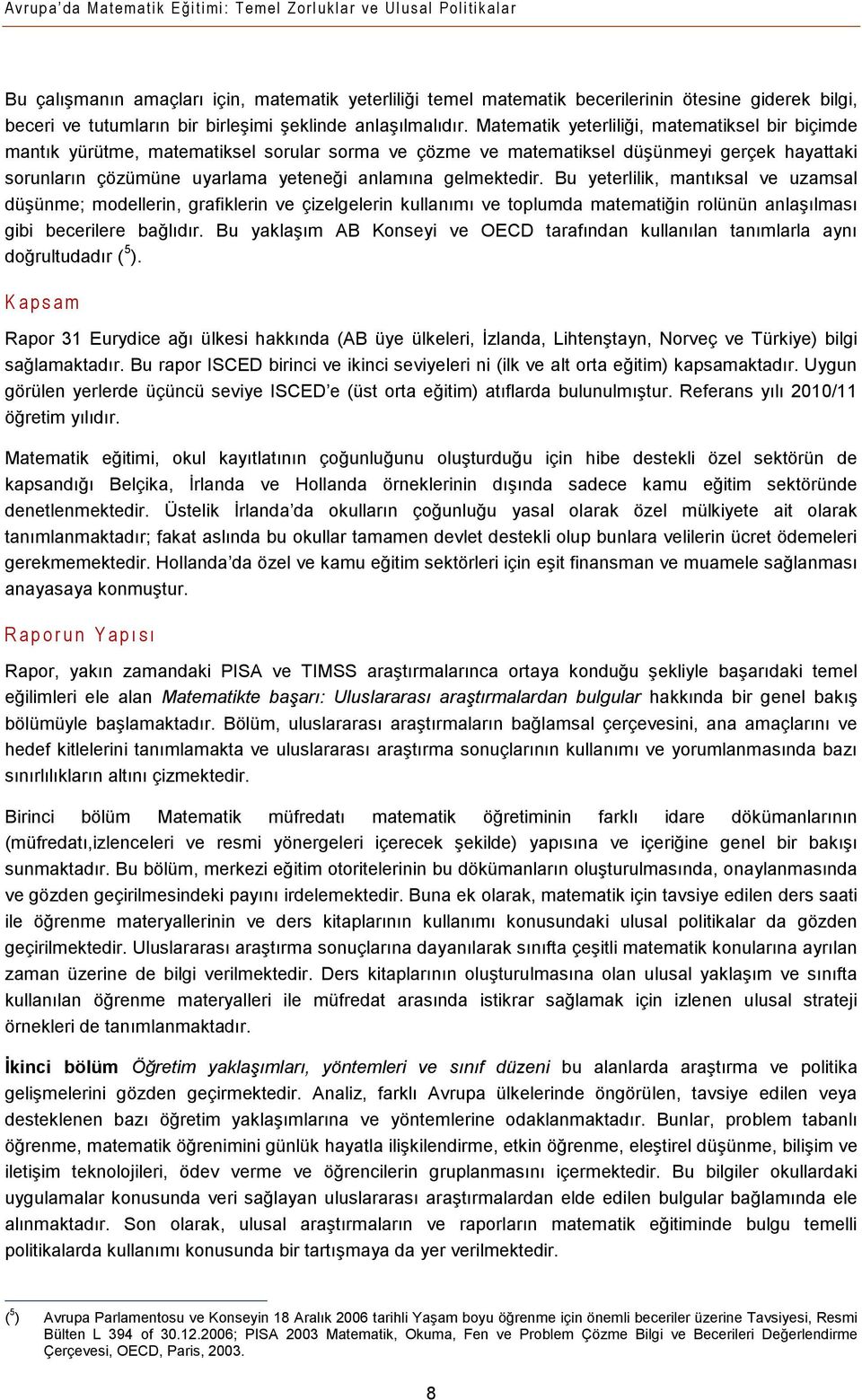 Matematik yeterliliği, matematiksel bir biçimde mantık yürütme, matematiksel sorular sorma ve çözme ve matematiksel düşünmeyi gerçek hayattaki sorunların çözümüne uyarlama yeteneği anlamına