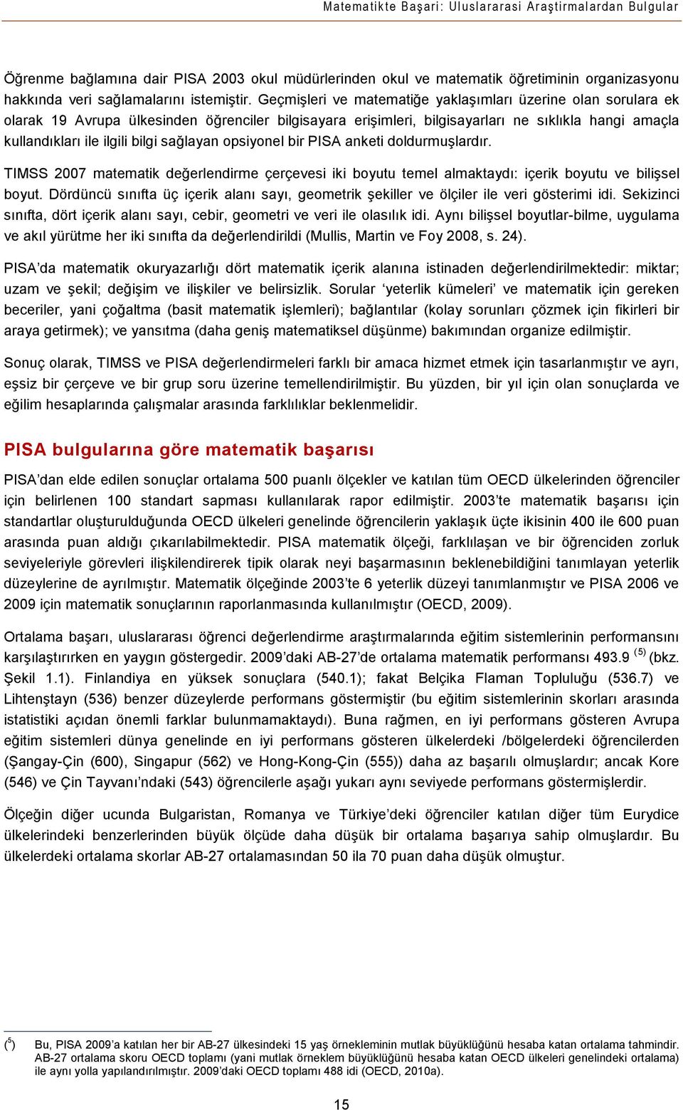 sağlayan opsiyonel bir PISA anketi doldurmuşlardır. TIMSS 2007 matematik değerlendirme çerçevesi iki boyutu temel almaktaydı: içerik boyutu ve bilişsel boyut.