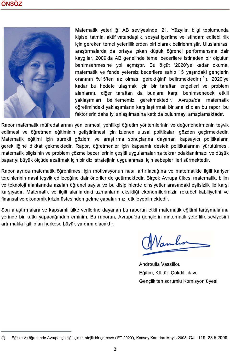 Uluslararası araştırmalarda da ortaya çıkan düşük öğrenci performansına dair kaygılar, 2009 da AB genelinde temel becerilere istinaden bir ölçütün benimsenmesine yol açmıştır.