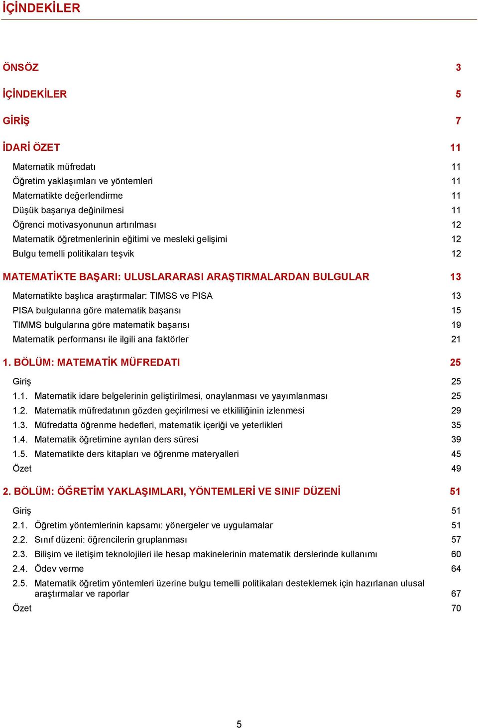 araştırmalar: TIMSS ve PISA 13 PISA bulgularına göre matematik başarısı 15 TIMMS bulgularına göre matematik başarısı 19 Matematik performansı ile ilgili ana faktörler 21 1.