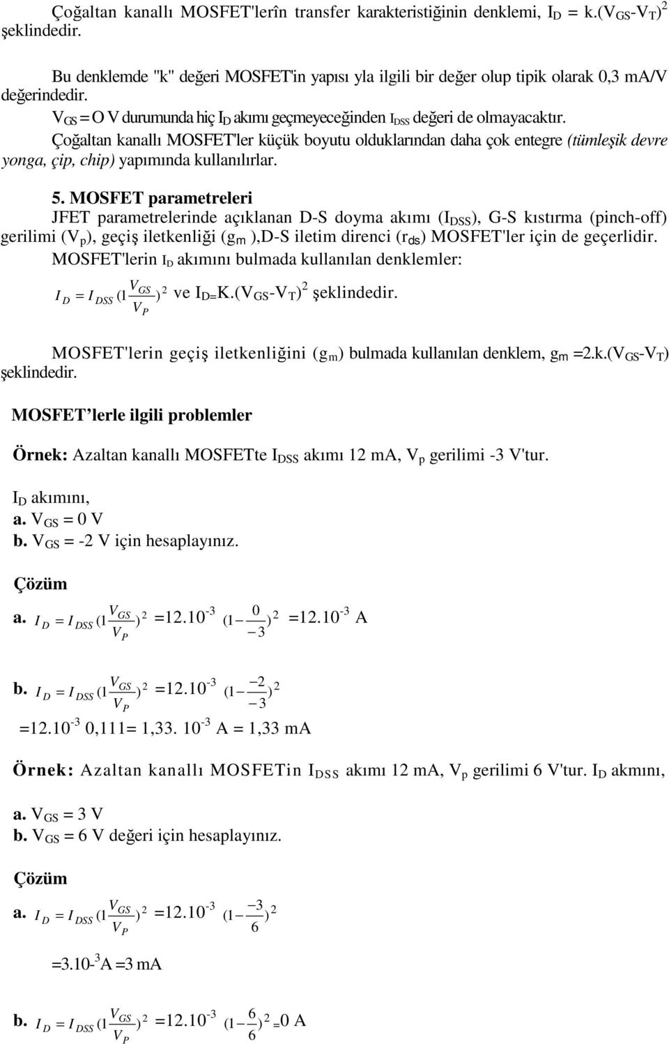 Çoğaltan kanallı MOSFET'ler küçük boyutu olduklarından daha çok entegre (tümleşik devre yonga, çip, chip) yapımında kullanılırlar. 5.