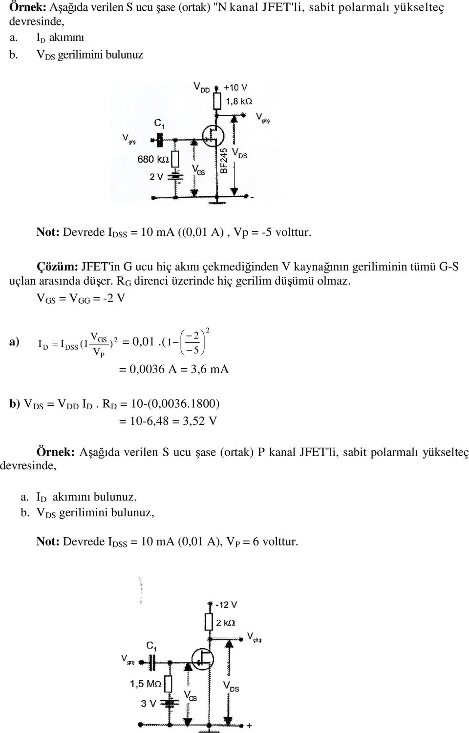 Çözüm: JFET'in G ucu hiç akını çekmediğinden kaynağının geriliminin tümü G-S uçlan arasında düşer. R G direnci üzerinde hiç gerilim düşümü olmaz.