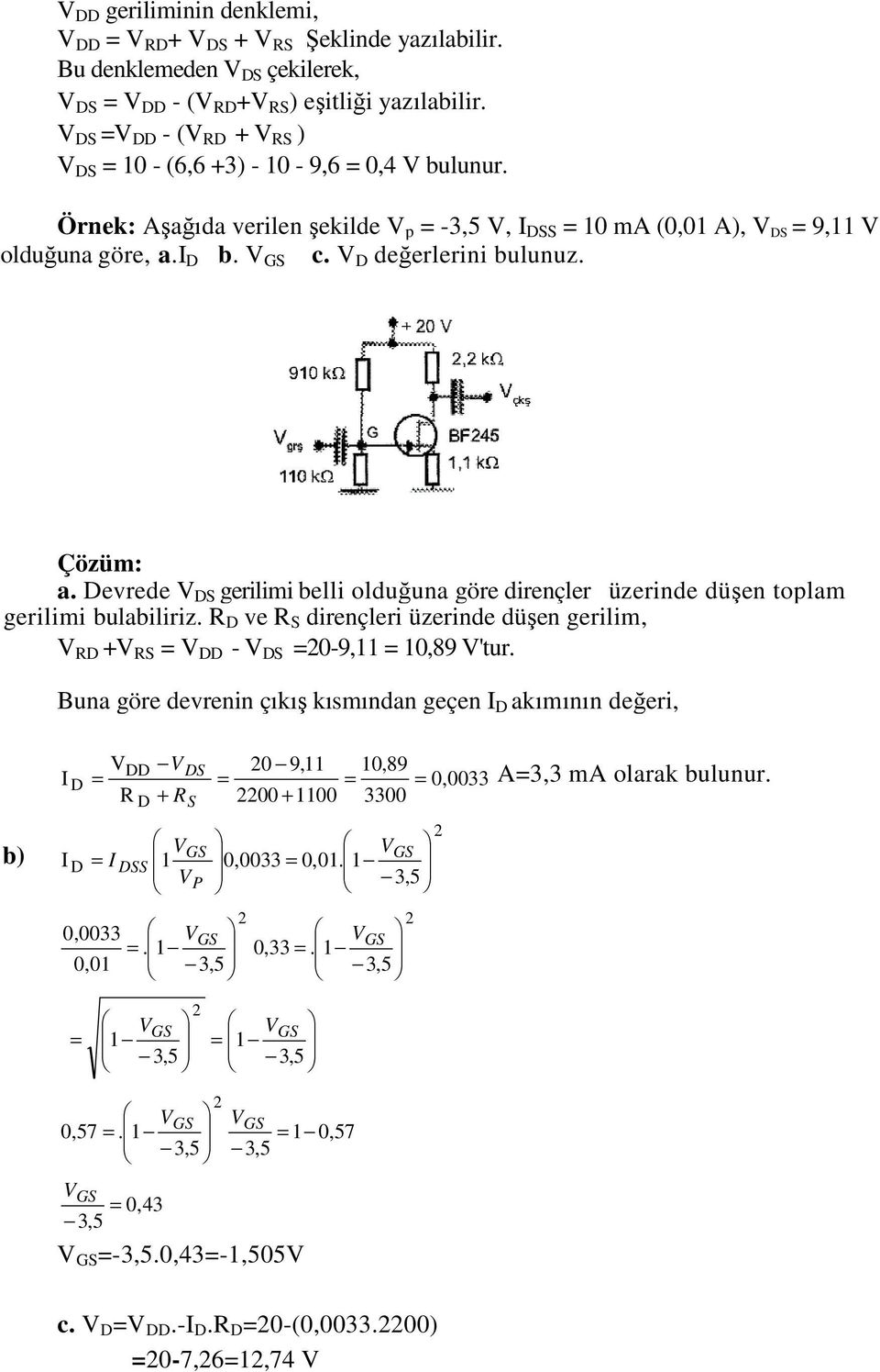 Çözüm: a. Devrede DS gerilimi belli olduğuna göre dirençler üzerinde düşen toplam gerilimi bulabiliriz. R D ve R S dirençleri üzerinde düşen gerilim, RD + RS = DD - DS =20-9,11 = 10,89 'tur.