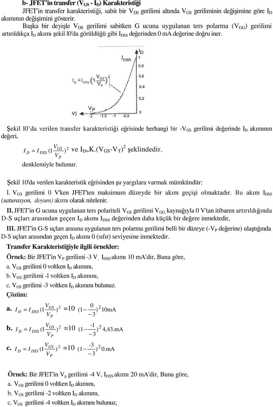 Şekil l0 da verilen transfer karakteristiği eğrisinde herhangi bir - GS gerilimi değerinde I D akımının değeri, I D = I DSS (1 ) ve I D= K.( GS - T ) 2 şeklindedir. denklemiyle bulunur.