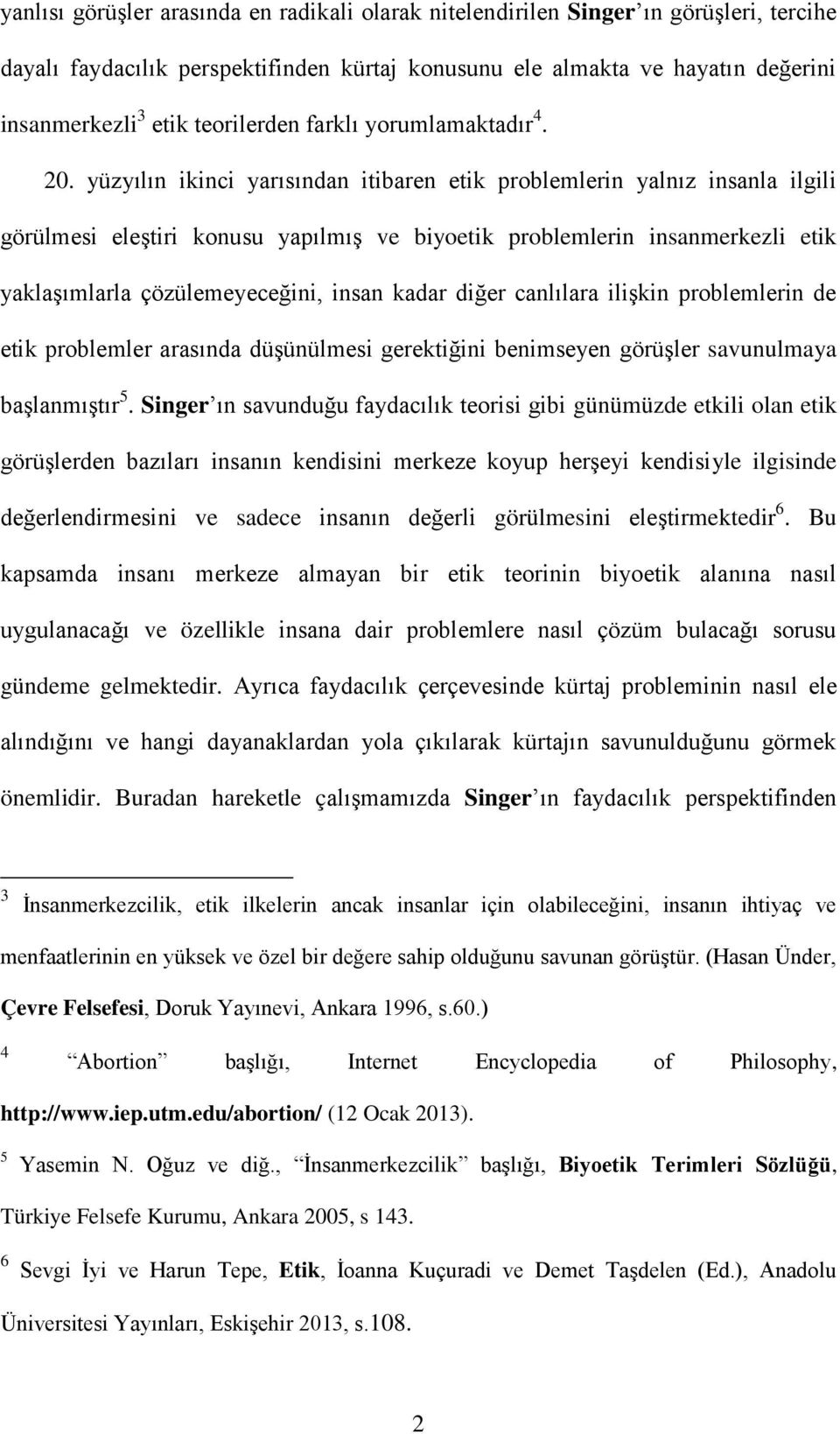 yüzyılın ikinci yarısından itibaren etik problemlerin yalnız insanla ilgili görülmesi eleştiri konusu yapılmış ve biyoetik problemlerin insanmerkezli etik yaklaşımlarla çözülemeyeceğini, insan kadar