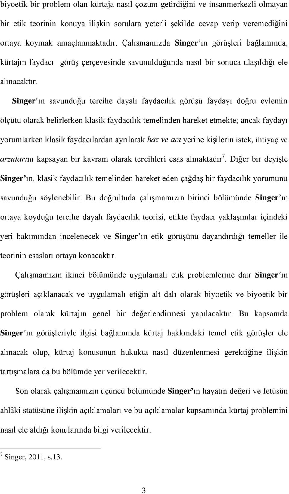 Singer ın savunduğu tercihe dayalı faydacılık görüşü faydayı doğru eylemin ölçütü olarak belirlerken klasik faydacılık temelinden hareket etmekte; ancak faydayı yorumlarken klasik faydacılardan