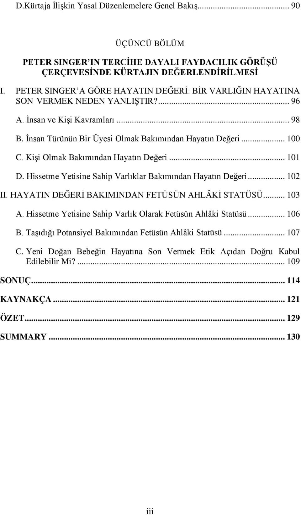 Kişi Olmak Bakımından Hayatın Değeri... 101 D. Hissetme Yetisine Sahip Varlıklar Bakımından Hayatın Değeri... 102 II. HAYATIN DEĞERİ BAKIMINDAN FETÜSÜN AHLÂKİ STATÜSÜ... 103 A.