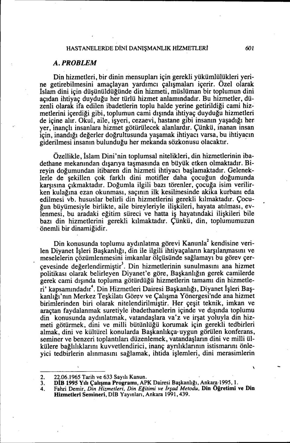 Bu hizmetler, düzenli olarak ifa edilen ibadetlerin toplu halde yerine getirildiği cami hizmetlerini içerdiği gibi, toplumun cami dışında ihtiyaç duyduğu hizmetleri de içine alır.