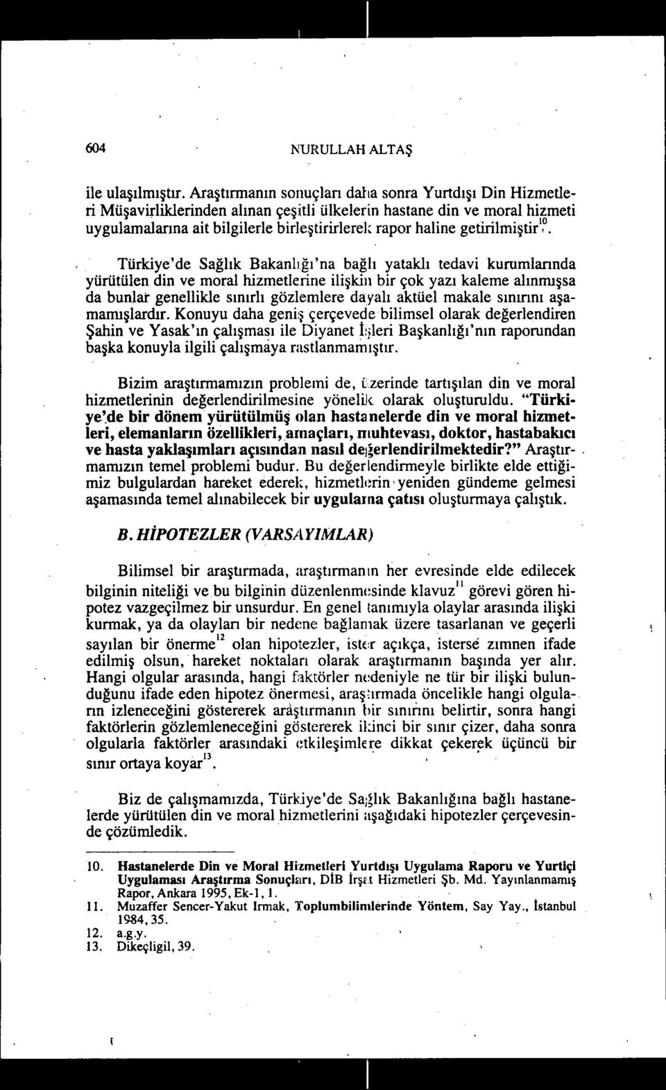 Türkiye'de Sağlık Bakanlığı'na bağlı yataklı tedavi kurumlannda yürütülen din ve moral hizmetlerine ilişkin bir çok yazı kaleme alınmışsa da bunlar genellikle sınırlı gözlemlere dayalı aktüel makale