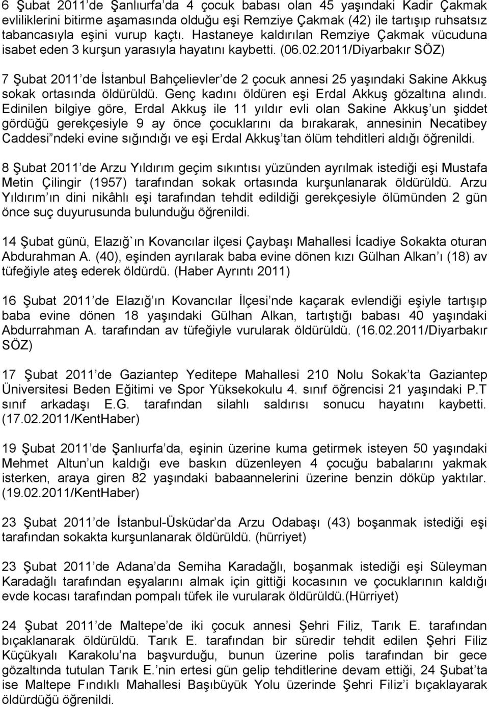 2011/Diyarbakır SÖZ) 7 Şubat 2011 de İstanbul Bahçelievler de 2 çocuk annesi 25 yaşındaki Sakine Akkuş sokak ortasında öldürüldü. Genç kadını öldüren eşi Erdal Akkuş gözaltına alındı.