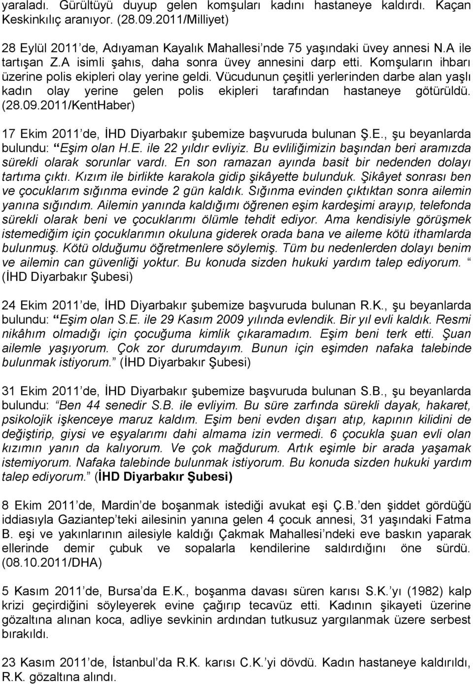 Vücudunun çeşitli yerlerinden darbe alan yaşlı kadın olay yerine gelen polis ekipleri tarafından hastaneye götürüldü. (28.09.