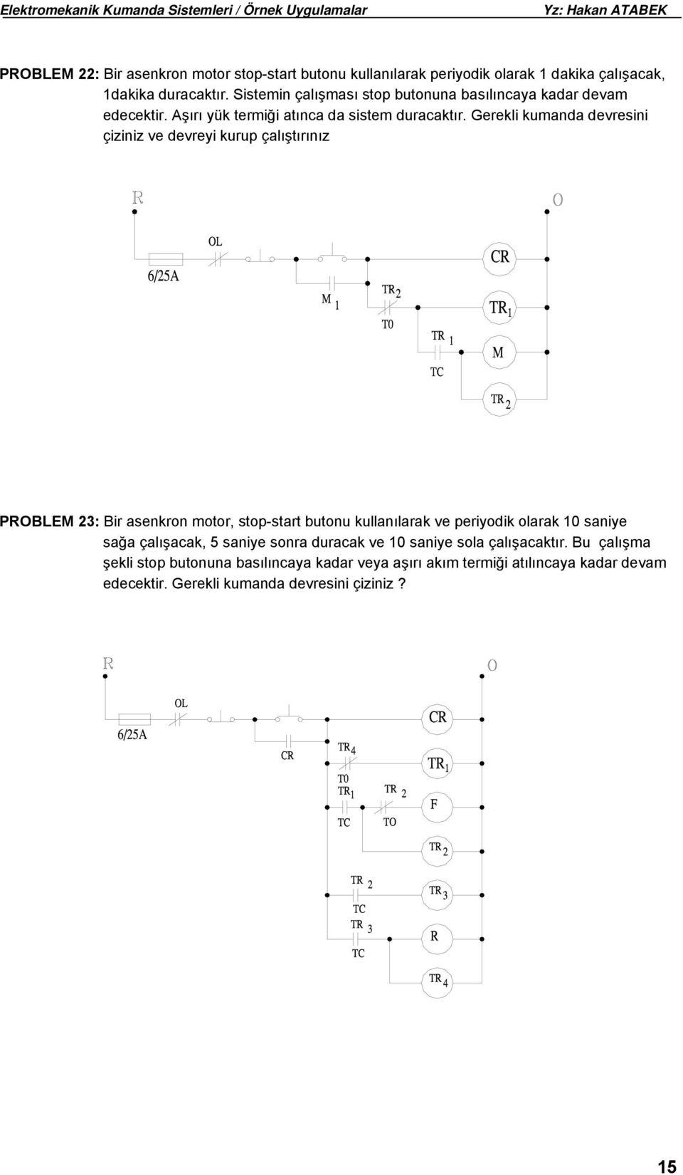 Gerekli kumanda devresini çiziniz ve devreyi kurup çalıştırınız PROBLEM 23: Bir asenkron motor, stop-start butonu kullanılarak ve periyodik olarak 10