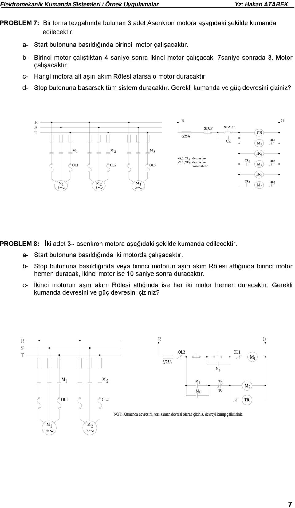 d- Stop butonuna basarsak tüm sistem duracaktır. Gerekli kumanda ve güç devresini çiziniz? PROBLEM 8: İki adet 3 asenkron motora aşağıdaki şekilde kumanda edilecektir.