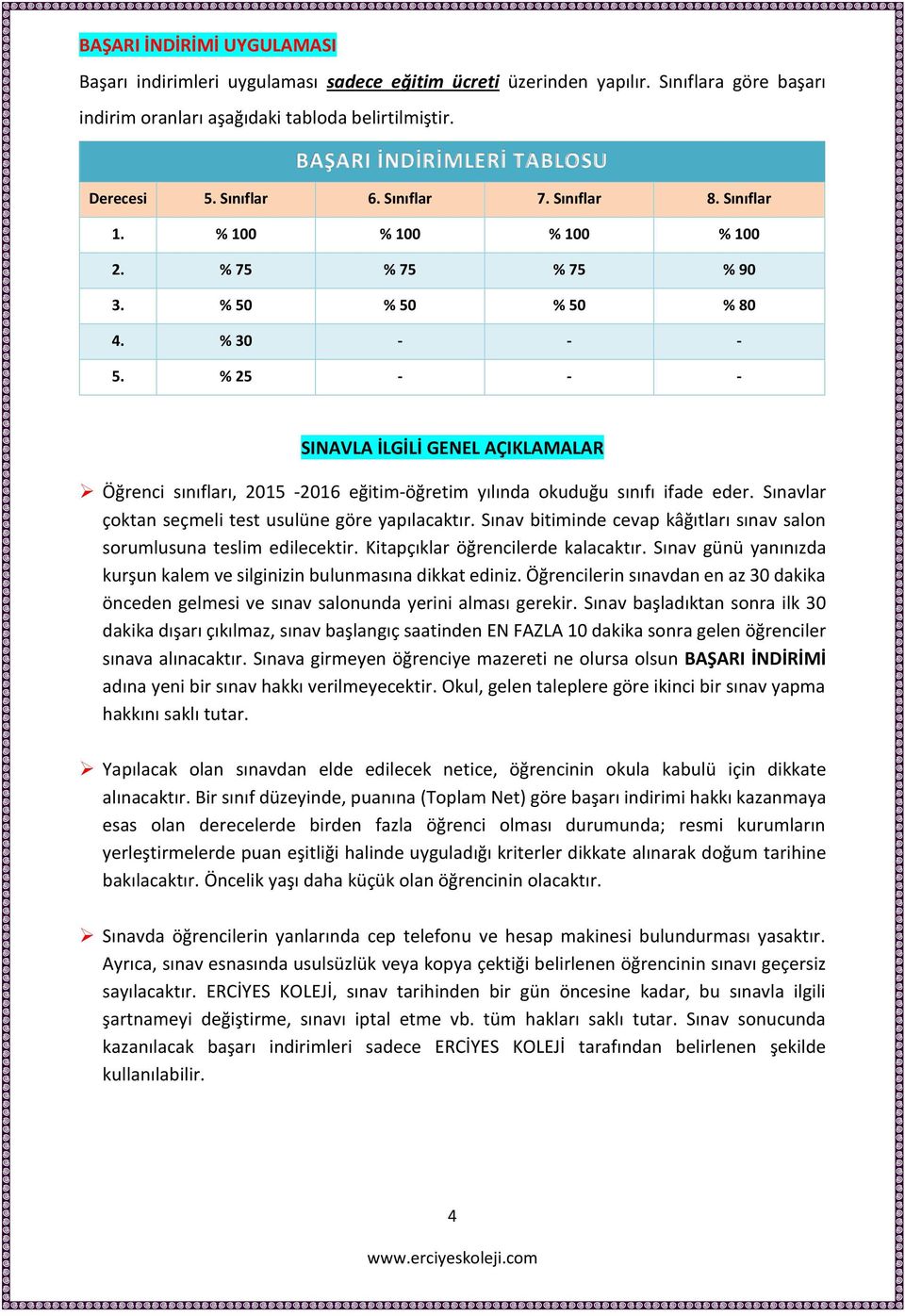 % 25 - - - SINAVLA İLGİLİ GENEL AÇIKLAMALAR Öğrenci sınıfları, 2015-2016 eğitim-öğretim yılında okuduğu sınıfı ifade eder. Sınavlar çoktan seçmeli test usulüne göre yapılacaktır.