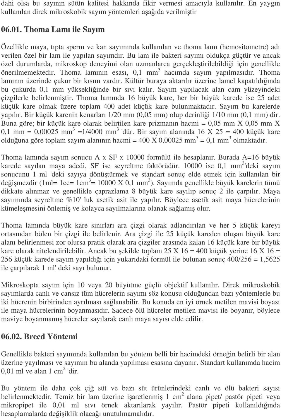 Bu lam ile bakteri sayımı oldukça güçtür ve ancak özel durumlarda, mikroskop deneyimi olan uzmanlarca gerçekletirilebildii için genellikle önerilmemektedir.