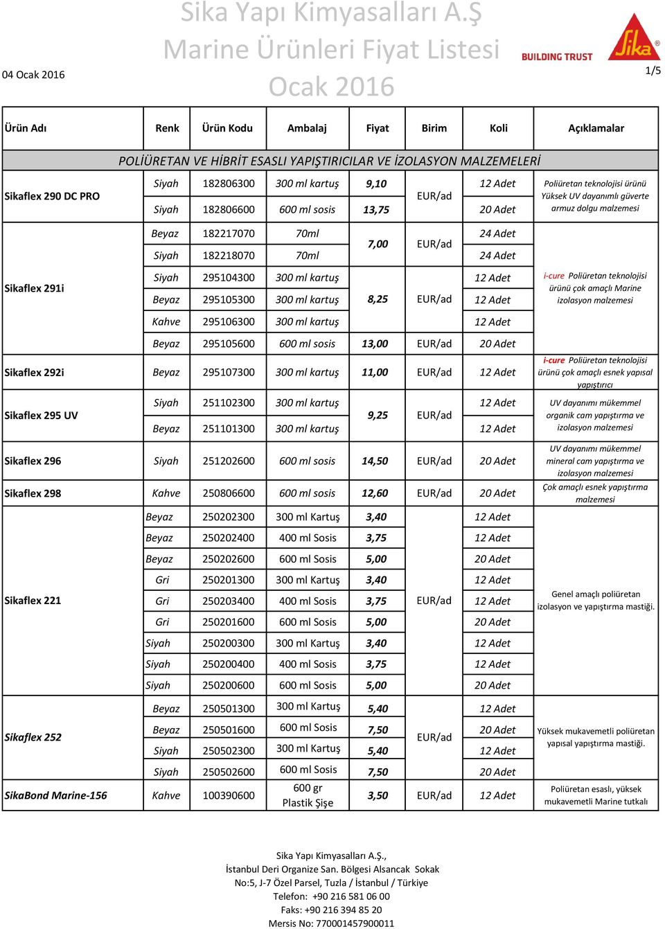 Siyah 295104300 300 ml kartuş 12 Adet Beyaz 295105300 300 ml kartuş 8,25 12 Adet Kahve 295106300 300 ml kartuş 12 Adet Beyaz 295105600 600 ml sosis 13,00 20 Adet Sikaflex 292i Beyaz 295107300 300 ml