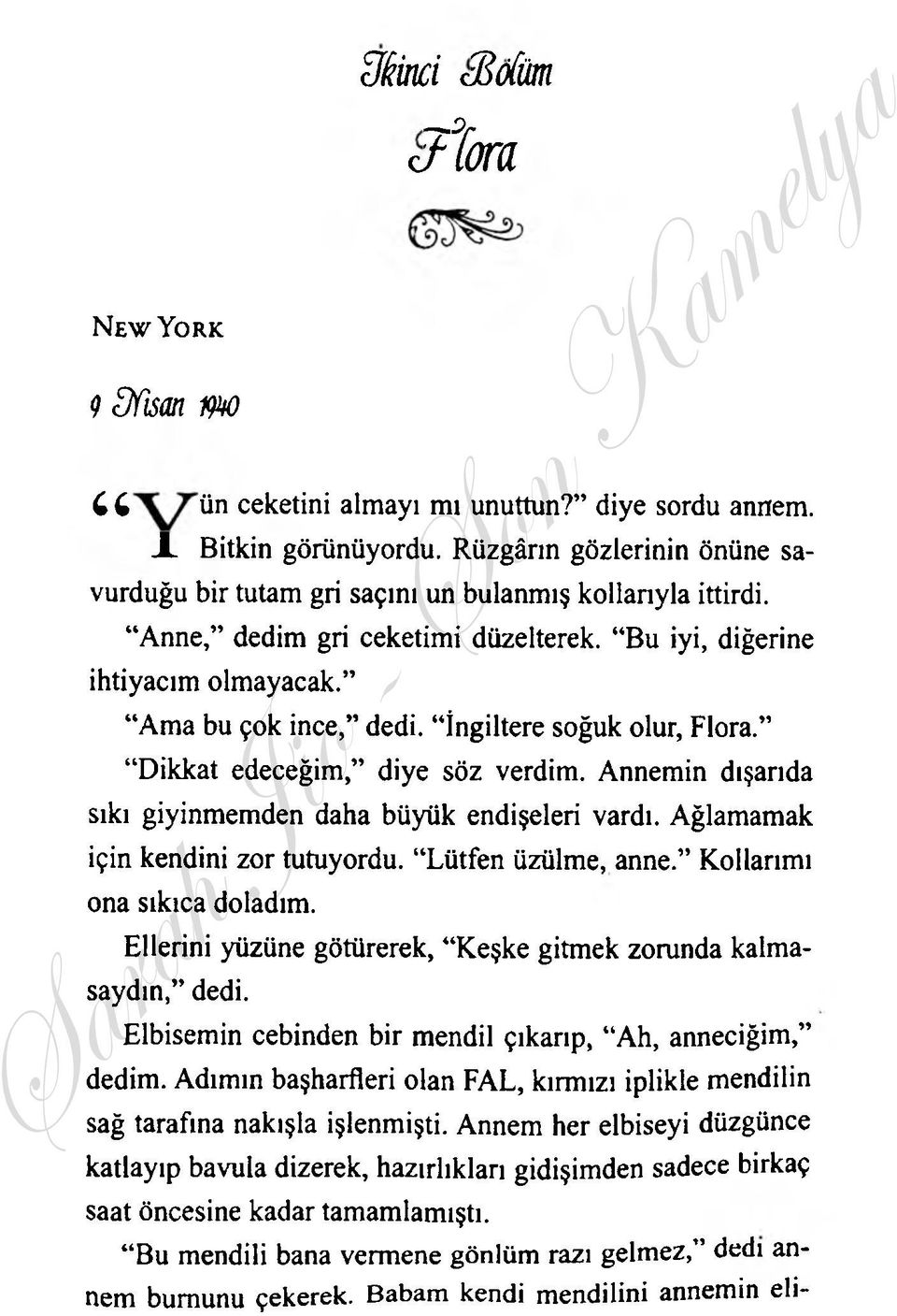 İngiltere soğuk olur, Flora. Dikkat edeceğim, diye söz verdim. Annemin dışarıda sıkı giyinmemden daha büyük endişeleri vardı. Ağlamamak için kendini zor tutuyordu. Lütfen üzülme, anne.