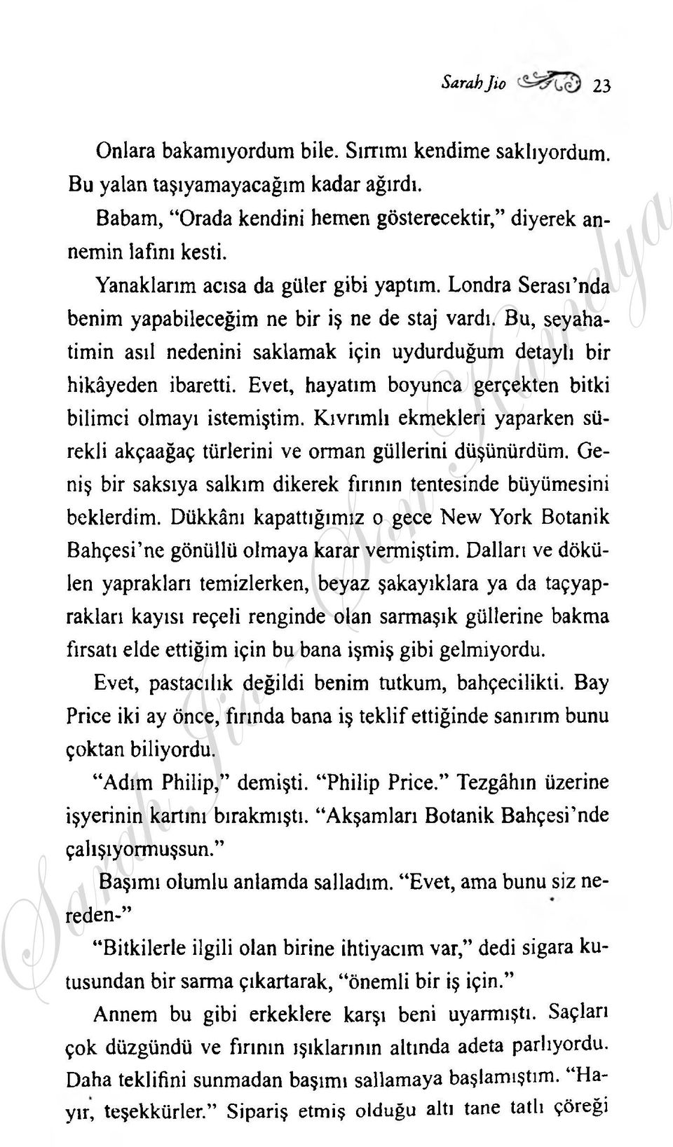 Evet, hayatım boyunca gerçekten bitki bilimci olmayı istemiştim. Kıvrımlı ekmekleri yaparken sürekli akçaağaç türlerini ve orman güllerini düşünürdüm.