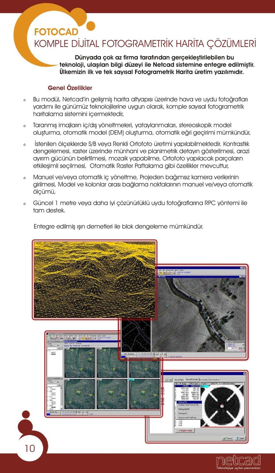 Bu modül, Netcad in geliþmiþ harita altyapýsý üzerinde hava ve uydu fotoðraflarý yardýmý ile günümüz teknolojilerine uygun olarak, komple sayýsal fotogrametrik haritalama sistemini içermektedir,
