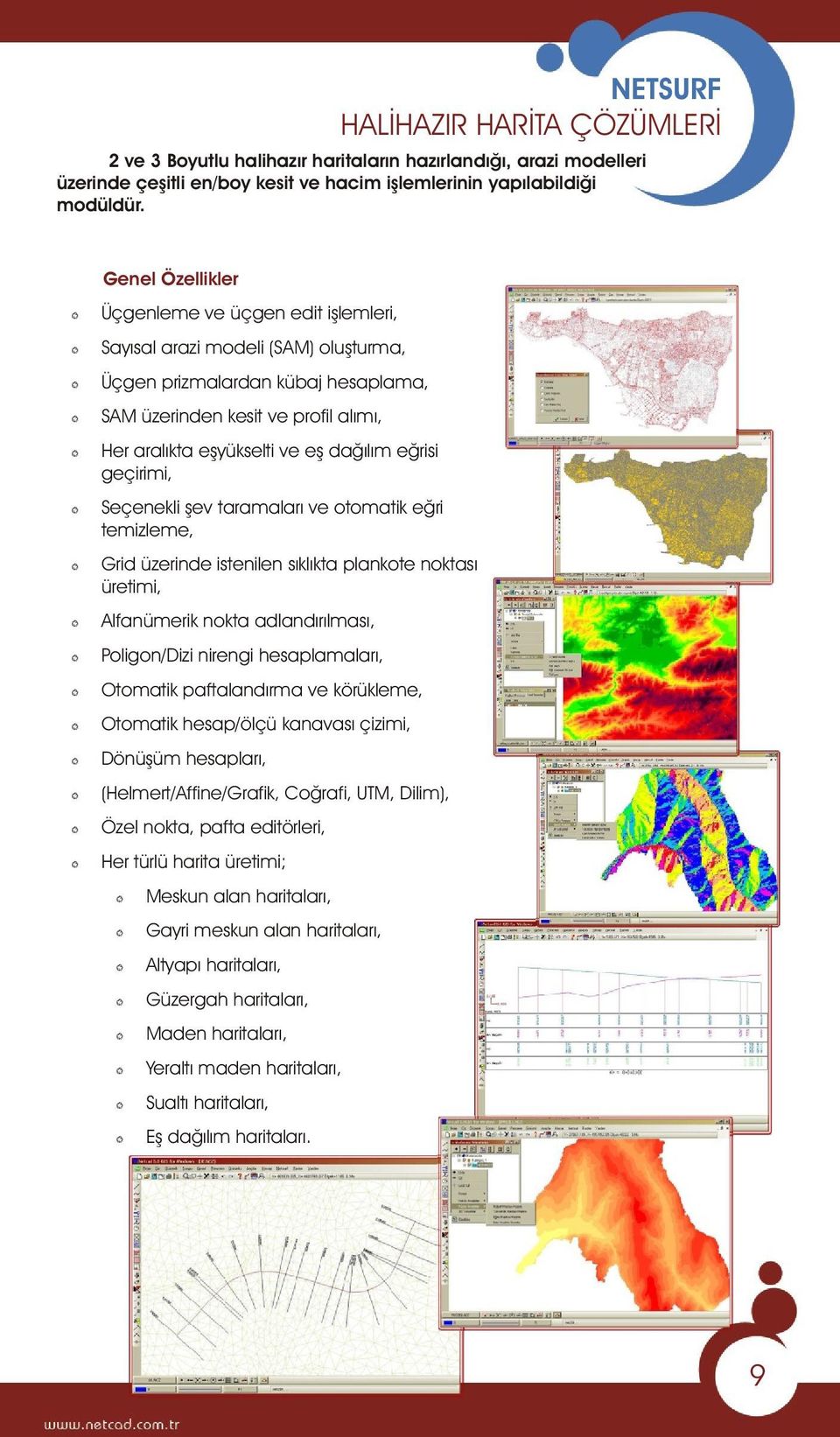 geçirimi, Seçenekli þev taramalarý ve otomatik eðri temizleme, Grid üzerinde istenilen sýklýkta plankote noktasý üretimi, Alfanümerik nokta adlandýrýlmasý, Poligon/Dizi nirengi hesaplamalarý,