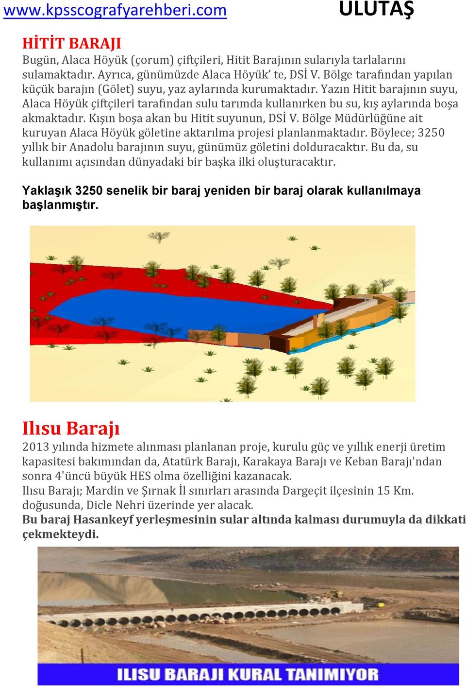 Yazın Hitit barajının suyu, Alaca Höyük çiftçileri tarafından sulu tarımda kullanırken bu su, kış aylarında boşa akmaktadır. Kışın boşa akan bu Hitit suyunun, DSİ V.