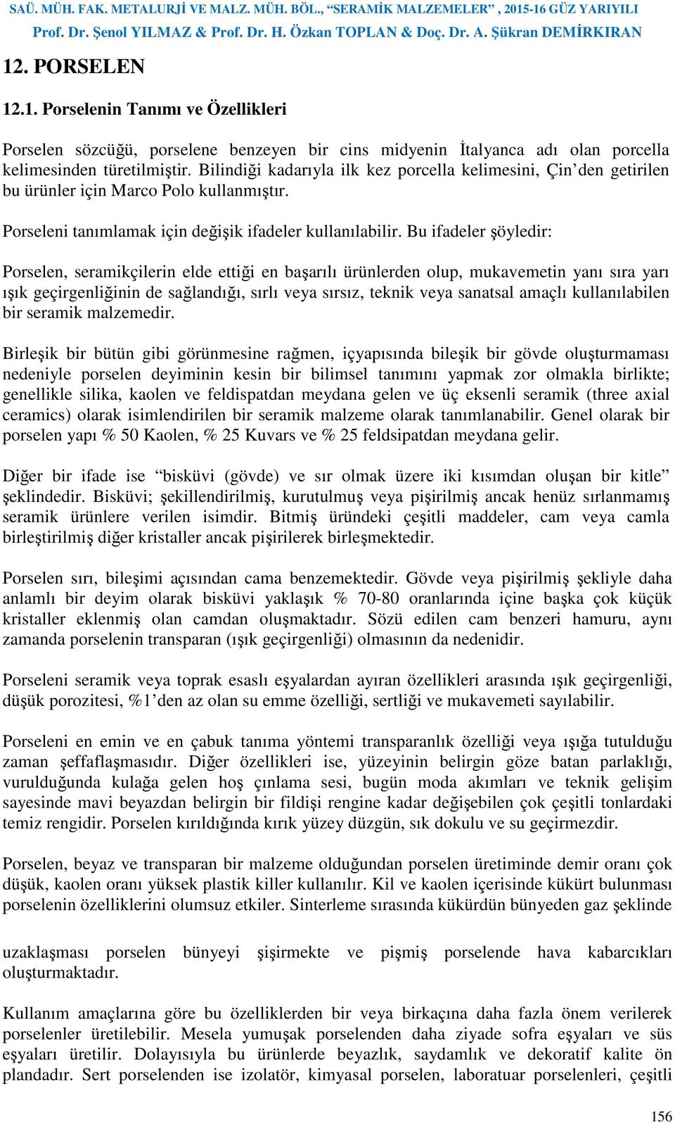 Bu ifadeler şöyledir: Porselen, seramikçilerin elde ettiği en başarılı ürünlerden olup, mukavemetin yanı sıra yarı ışık geçirgenliğinin de sağlandığı, sırlı veya sırsız, teknik veya sanatsal amaçlı