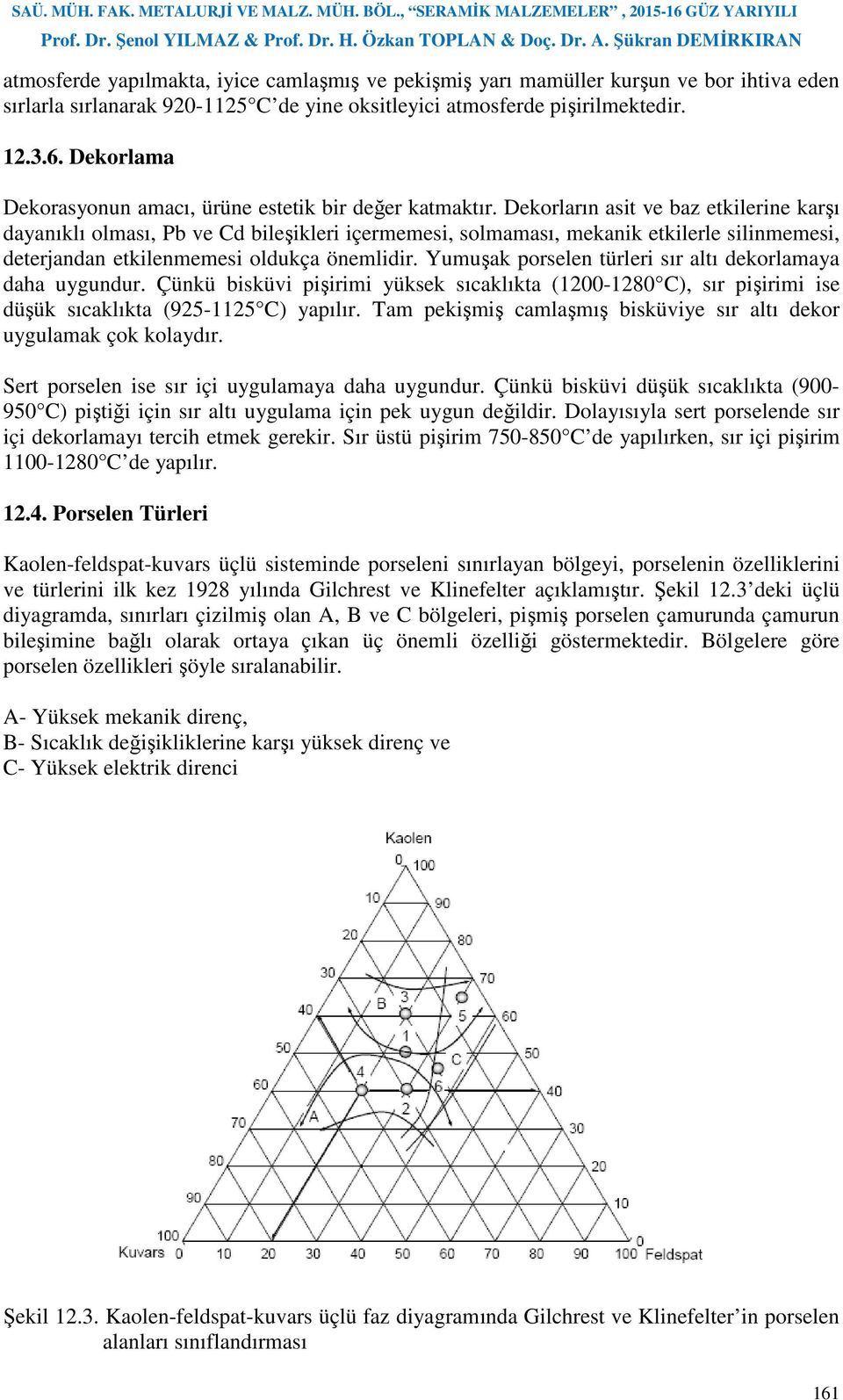 Dekorların asit ve baz etkilerine karşı dayanıklı olması, Pb ve Cd bileşikleri içermemesi, solmaması, mekanik etkilerle silinmemesi, deterjandan etkilenmemesi oldukça önemlidir.