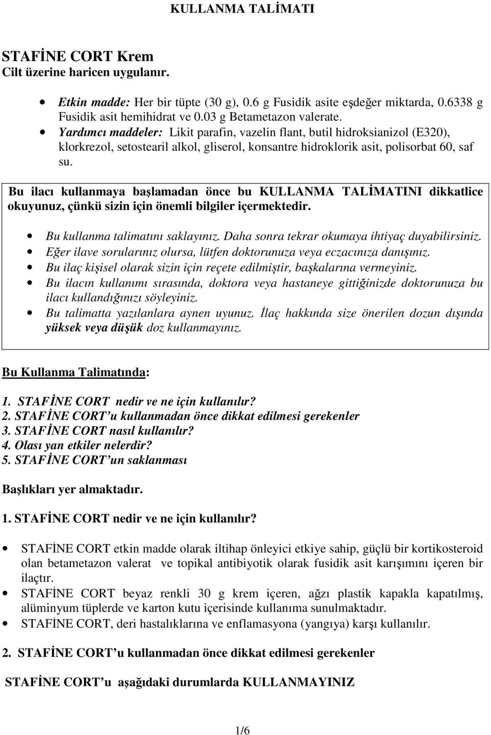 Bu ilacı kullanmaya başlamadan önce bu KULLANMA TALİMATINI dikkatlice okuyunuz, çünkü sizin için önemli bilgiler içermektedir. Bu kullanma talimatını saklayınız.