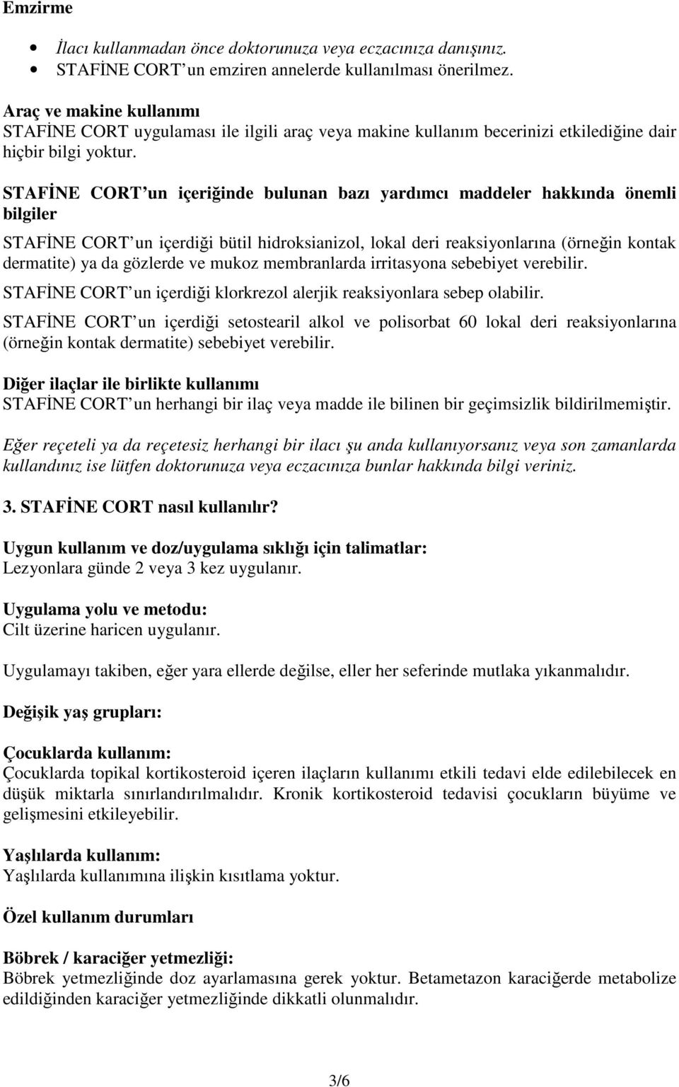 STAFİNE CORT un içeriğinde bulunan bazı yardımcı maddeler hakkında önemli bilgiler STAFİNE CORT un içerdiği bütil hidroksianizol, lokal deri reaksiyonlarına (örneğin kontak dermatite) ya da gözlerde