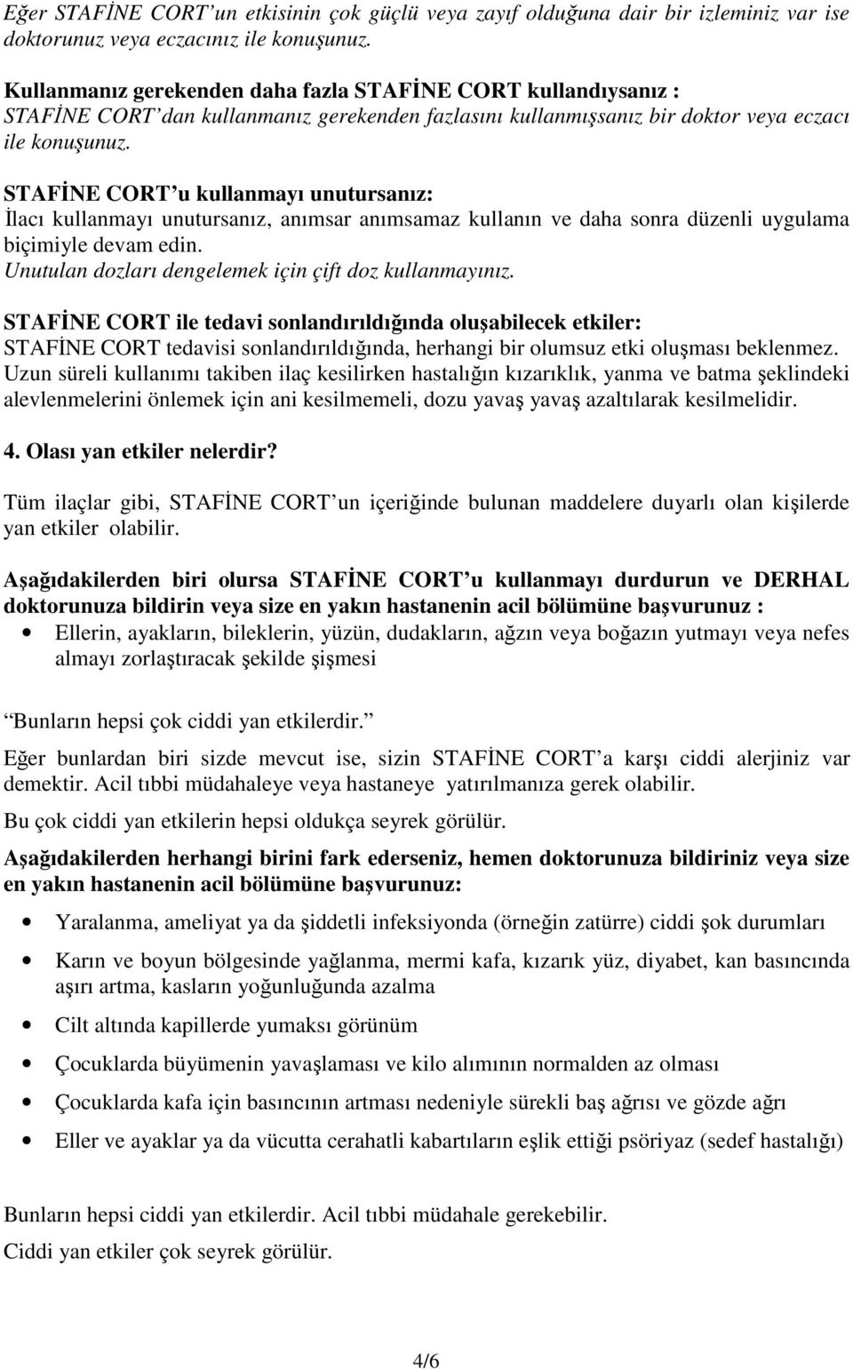 STAFİNE CORT u kullanmayı unutursanız: İlacı kullanmayı unutursanız, anımsar anımsamaz kullanın ve daha sonra düzenli uygulama biçimiyle devam edin.