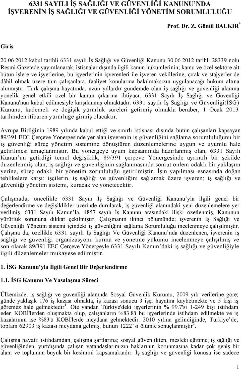 2012 tarihli 28339 nolu Resmi Gazetede yayımlanarak, istisnalar dışında ilgili kanun hükümlerinin; kamu ve özel sektöre ait bütün işlere ve işyerlerine, bu işyerlerinin işverenleri ile işveren