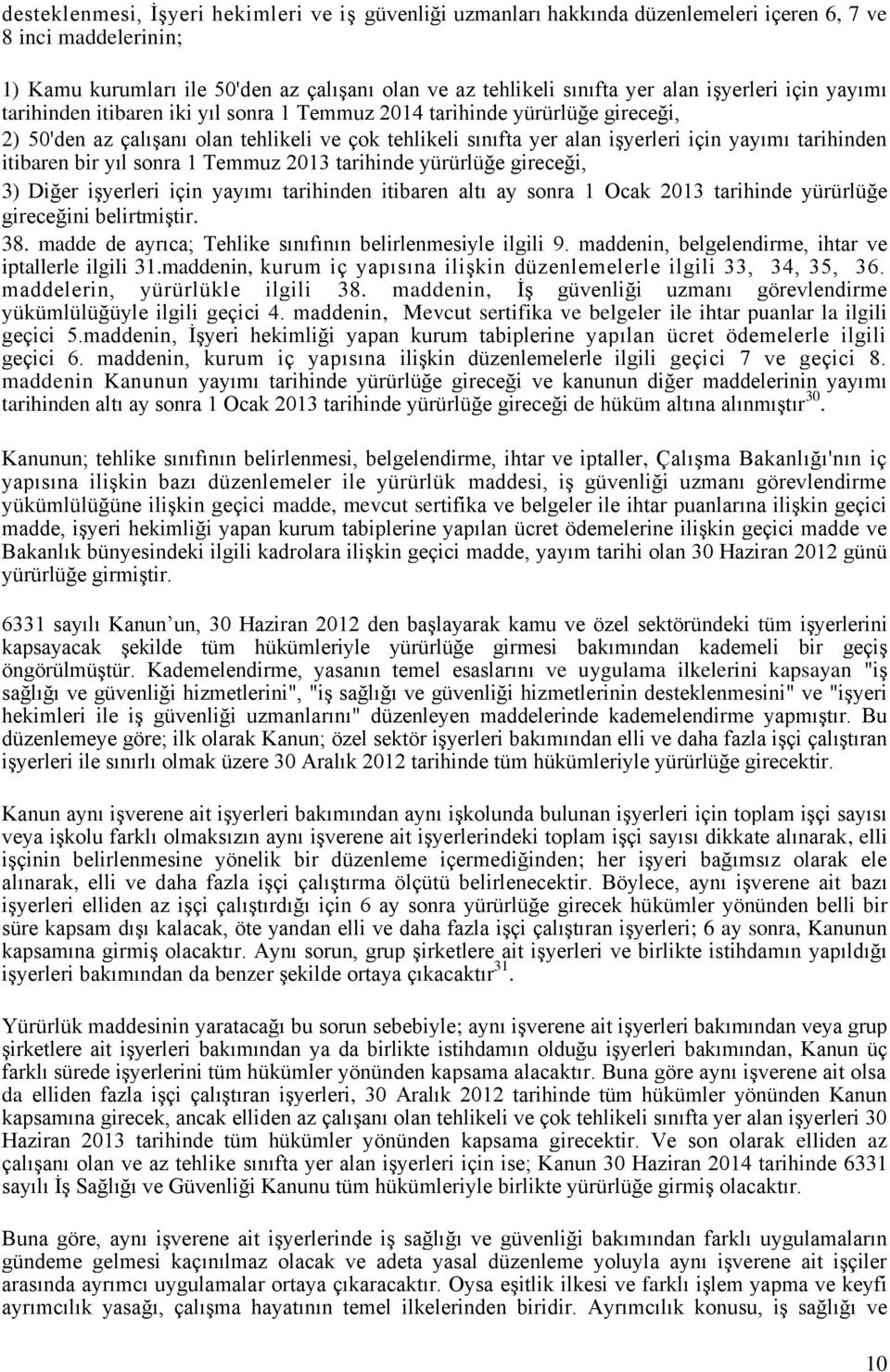 tarihinden itibaren bir yıl sonra 1 Temmuz 2013 tarihinde yürürlüğe gireceği, 3) Diğer işyerleri için yayımı tarihinden itibaren altı ay sonra 1 Ocak 2013 tarihinde yürürlüğe gireceğini belirtmiştir.