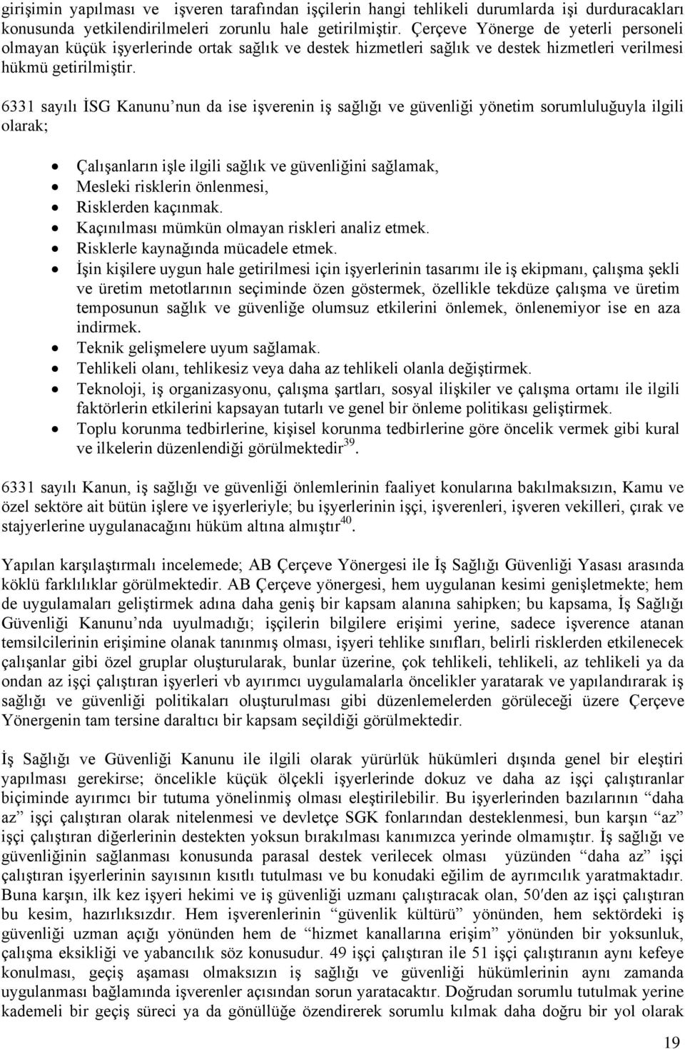 6331 sayılı İSG Kanunu nun da ise işverenin iş sağlığı ve güvenliği yönetim sorumluluğuyla ilgili olarak; Çalışanların işle ilgili sağlık ve güvenliğini sağlamak, Mesleki risklerin önlenmesi,