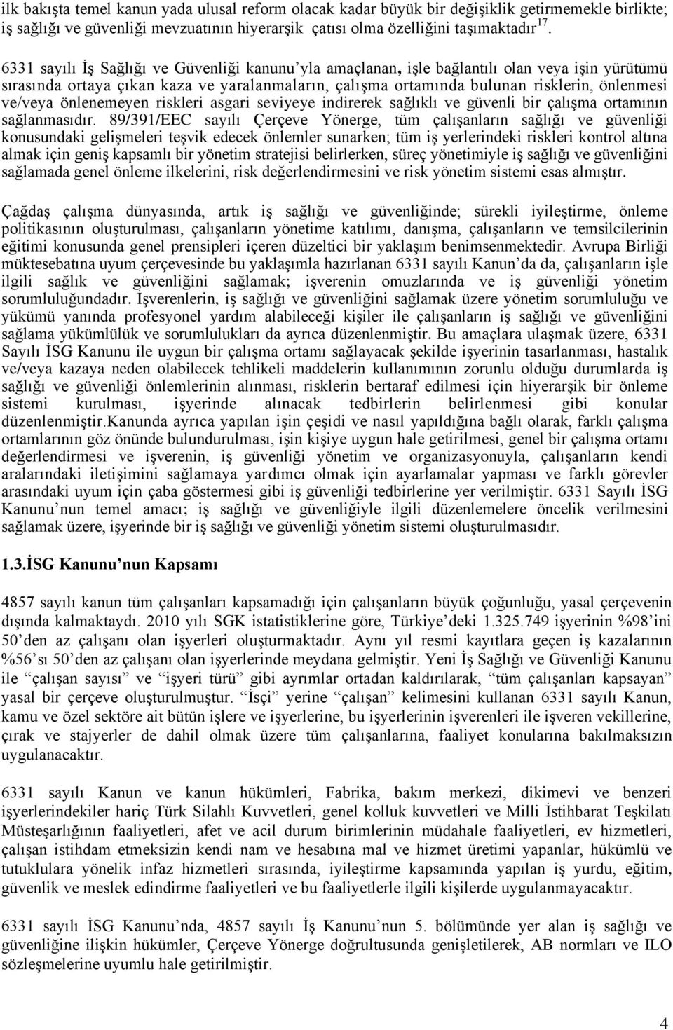 önlenemeyen riskleri asgari seviyeye indirerek sağlıklı ve güvenli bir çalışma ortamının sağlanmasıdır.