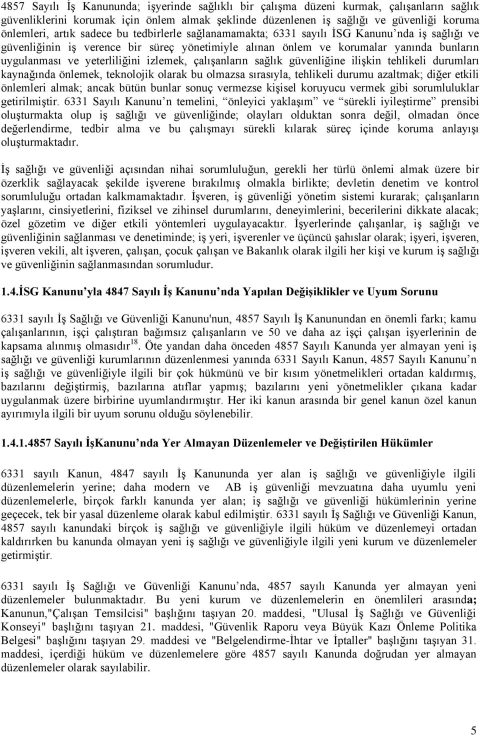 izlemek, çalışanların sağlık güvenliğine ilişkin tehlikeli durumları kaynağında önlemek, teknolojik olarak bu olmazsa sırasıyla, tehlikeli durumu azaltmak; diğer etkili önlemleri almak; ancak bütün