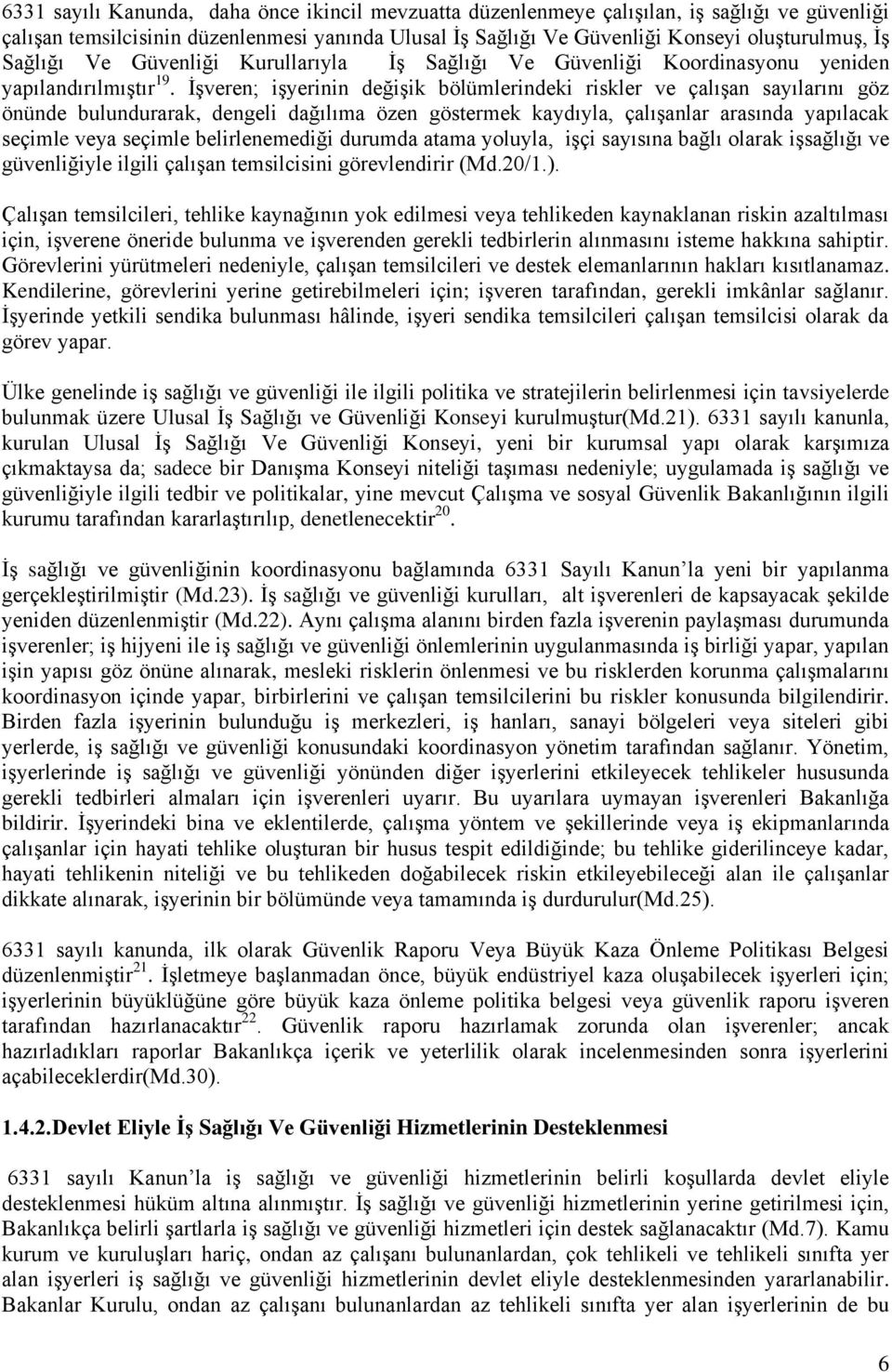 İşveren; işyerinin değişik bölümlerindeki riskler ve çalışan sayılarını göz önünde bulundurarak, dengeli dağılıma özen göstermek kaydıyla, çalışanlar arasında yapılacak seçimle veya seçimle