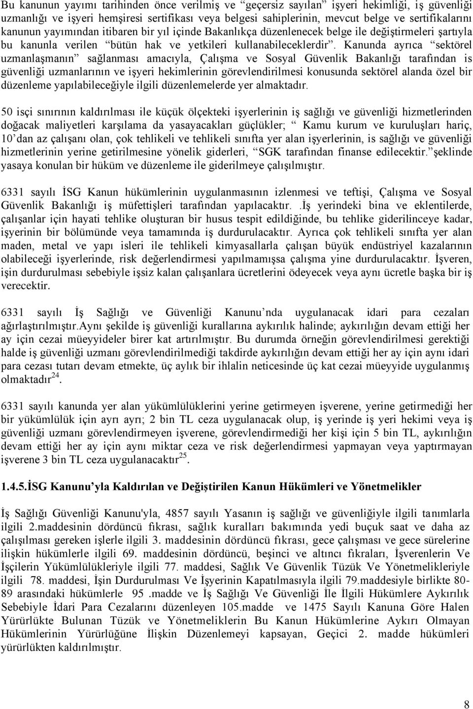 Kanunda ayrıca sektörel uzmanlaşmanın sağlanması amacıyla, Çalışma ve Sosyal Güvenlik Bakanlığı tarafından is güvenliği uzmanlarının ve işyeri hekimlerinin görevlendirilmesi konusunda sektörel alanda