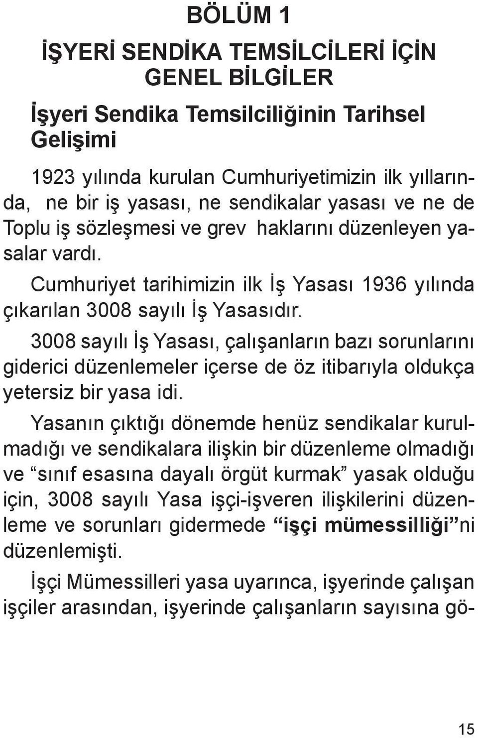 3008 sayılı İş Yasası, çalışanların bazı sorunlarını giderici düzenlemeler içerse de öz itibarıyla oldukça yetersiz bir yasa idi.