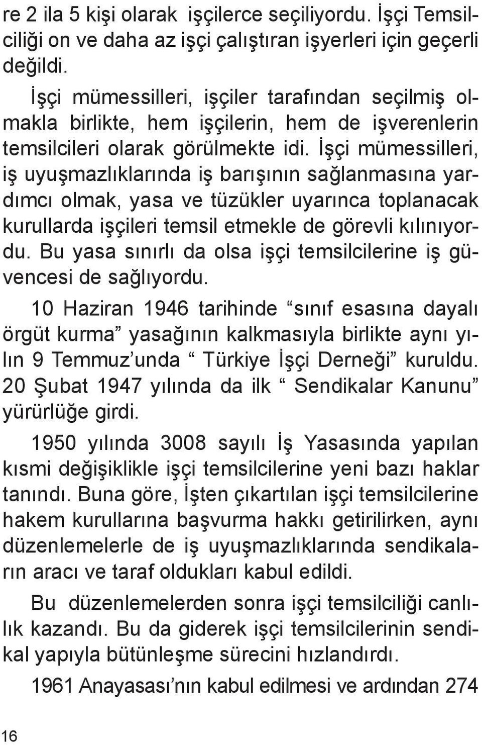 İşçi mümessilleri, iş uyuşmazlıklarında iş barışının sağlanmasına yardımcı olmak, yasa ve tüzükler uyarınca toplanacak kurullarda işçileri temsil etmekle de görevli kılınıyordu.