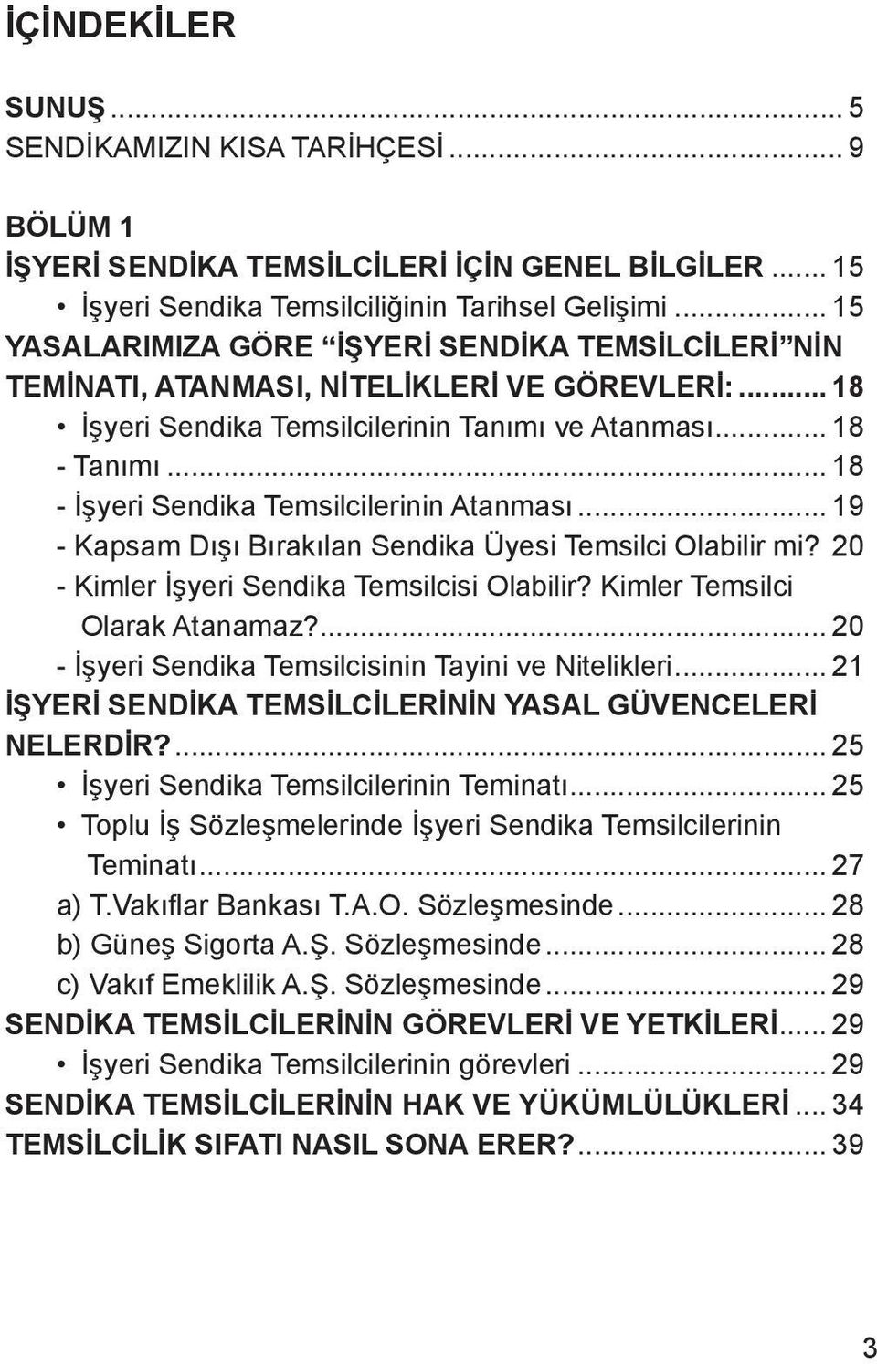 .. 18 - İşyeri Sendika Temsilcilerinin Atanması... 19 - Kapsam Dışı Bırakılan Sendika Üyesi Temsilci Olabilir mi?. 20 - Kimler İşyeri Sendika Temsilcisi Olabilir? Kimler Temsilci Olarak Atanamaz?