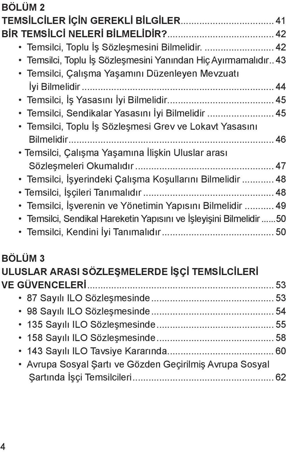 .. 45 Temsilci, Toplu İş Sözleşmesi Grev ve Lokavt Yasasını Bilmelidir... 46 Temsilci, Çalışma Yaşamına İlişkin Uluslar arası Sözleşmeleri Okumalıdır.