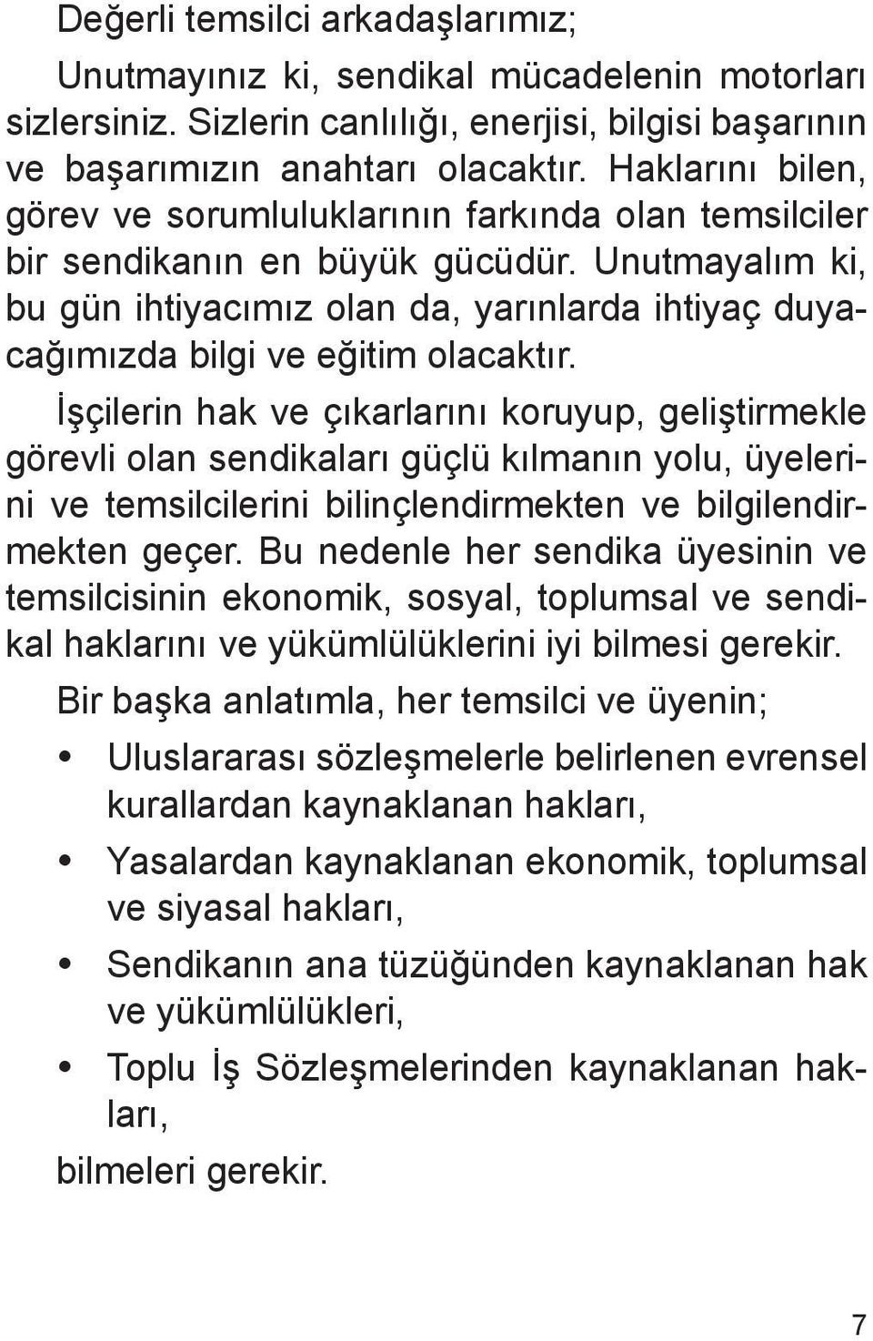 Unutmayalım ki, bu gün ihtiyacımız olan da, yarınlarda ihtiyaç duyacağımızda bilgi ve eğitim olacaktır.