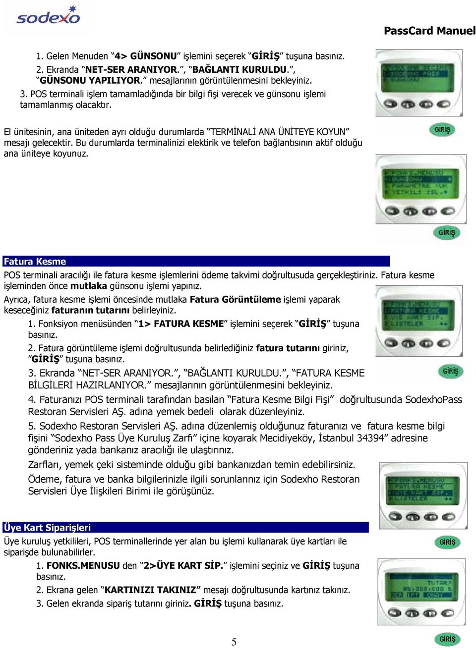 Bu durumlarda terminalinizi elektirik ve telefon bağlantısının aktif olduğu ana üniteye koyunuz.