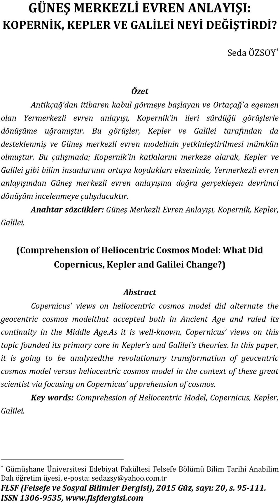 Bu görüşler, Kepler ve Galilei tarafından da desteklenmiş ve Güneş merkezli evren modelinin yetkinleştirilmesi mümkün olmuştur.