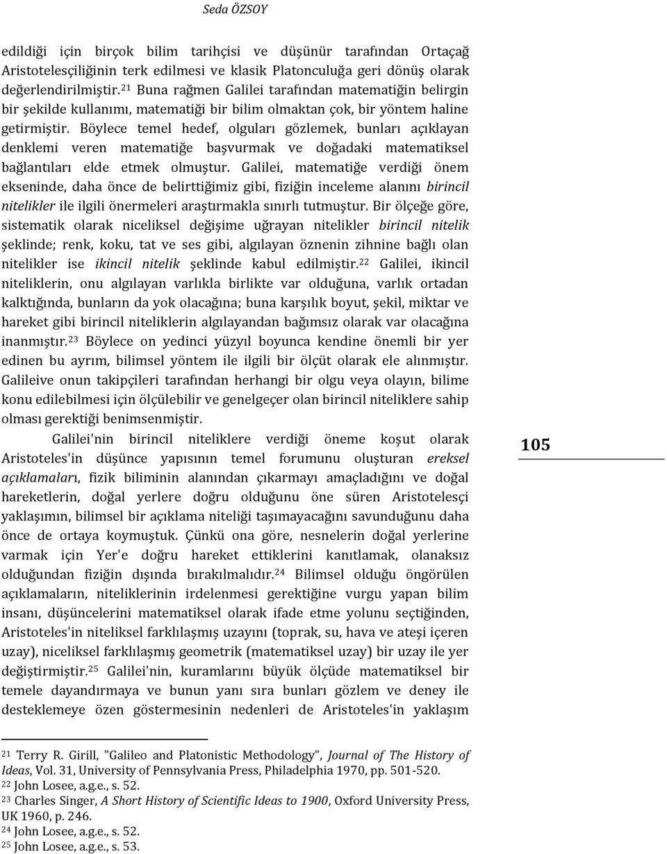 Böylece temel hedef, olguları gözlemek, bunları açıklayan denklemi veren matematiğe başvurmak ve doğadaki matematiksel bağlantıları elde etmek olmuştur.