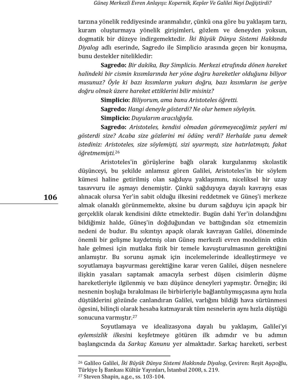 İki Büyük Dünya Sistemi Hakkında Diyalog adlı eserinde, Sagredo ile Simplicio arasında geçen bir konuşma, bunu destekler nitelikledir: Sagredo: Bir dakika, Bay Simplicio.