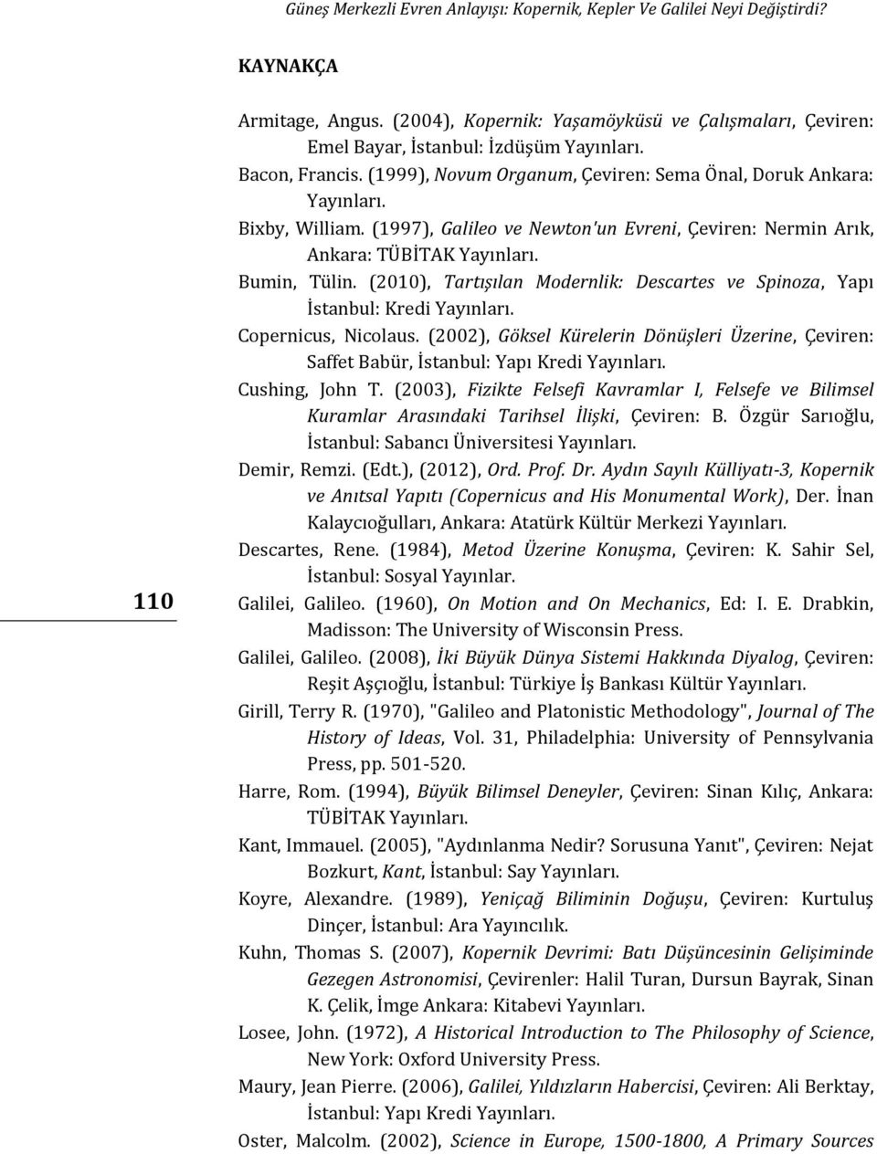 (1997), Galileo ve Newton'un Evreni, Çeviren: Nermin Arık, Ankara: TÜBİTAK Yayınları. Bumin, Tülin. (2010), Tartışılan Modernlik: Descartes ve Spinoza, Yapı İstanbul: Kredi Yayınları.