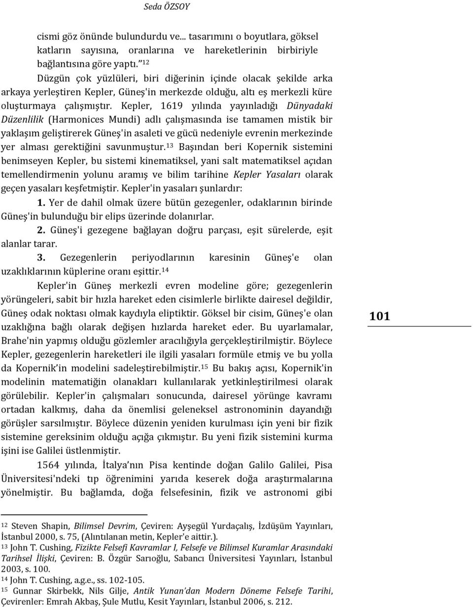 Kepler, 1619 yılında yayınladığı Dünyadaki Düzenlilik (Harmonices Mundi) adlı çalışmasında ise tamamen mistik bir yaklaşım geliştirerek Güneş'in asaleti ve gücü nedeniyle evrenin merkezinde yer