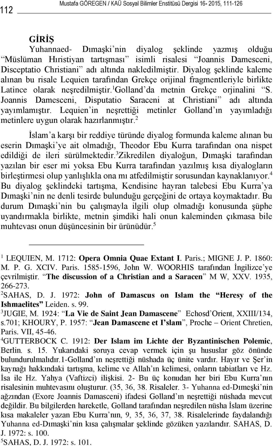 1 Golland da metnin Grekçe orjinalini S. Joannis Damesceni, Disputatio Saraceni at Christiani adı altında yayımlamıştır.